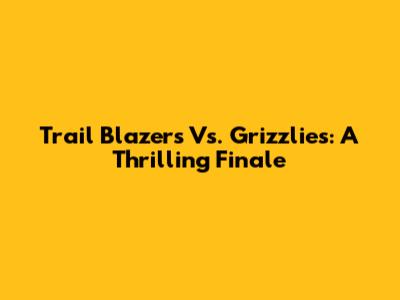 Trail Blazers Vs. Grizzlies: A Thrilling Finale