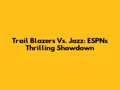 Trail Blazers Vs. Jazz: ESPN's Thrilling Showdown