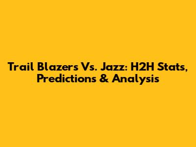 Trail Blazers Vs. Jazz: H2H Stats, Predictions & Analysis