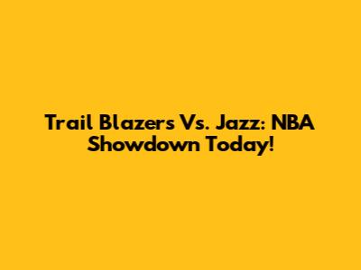 Trail Blazers Vs. Jazz: NBA Showdown Today!