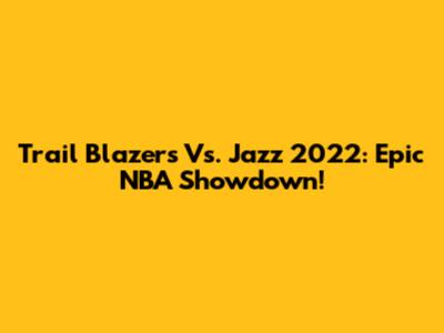 Trail Blazers Vs. Jazz 2022: Epic NBA Showdown!