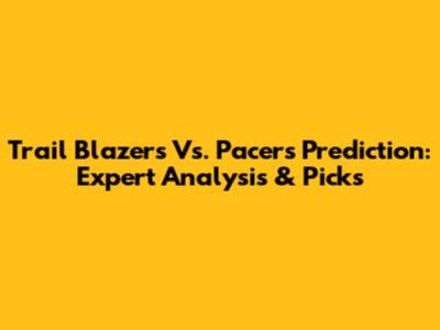 Trail Blazers Vs. Pacers Prediction: Expert Analysis & Picks