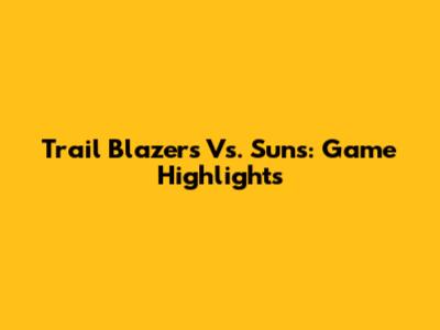 Trail Blazers Vs. Suns: Game Highlights