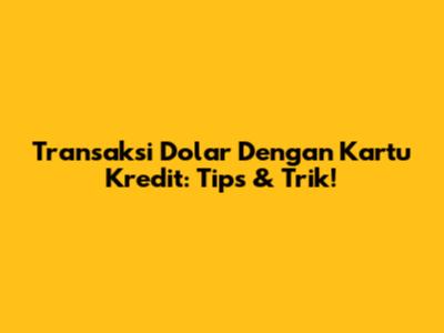 Transaksi Dolar Dengan Kartu Kredit: Tips & Trik!