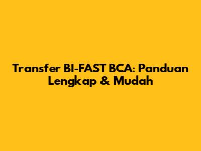 Transfer BI-FAST BCA: Panduan Lengkap & Mudah