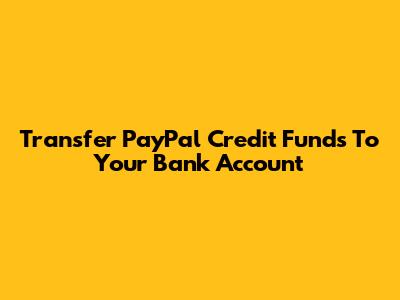 Transfer PayPal Credit Funds To Your Bank Account