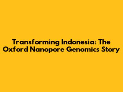 Transforming Indonesia: The Oxford Nanopore Genomics Story