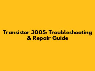 Transistor 3005: Troubleshooting & Repair Guide