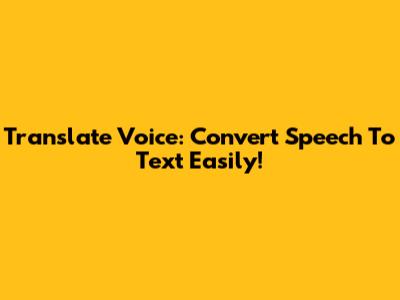 Translate Voice: Convert Speech To Text Easily!