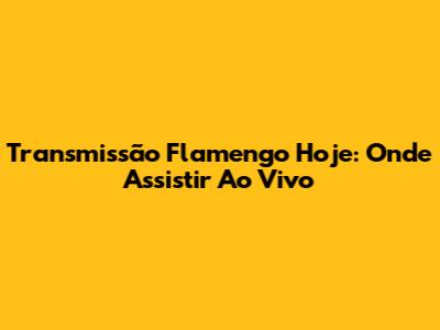 Transmissão Flamengo Hoje: Onde Assistir Ao Vivo