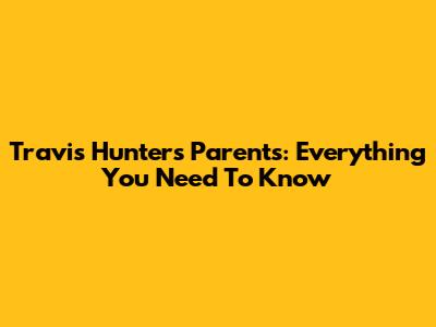 Travis Hunter's Parents: Everything You Need To Know