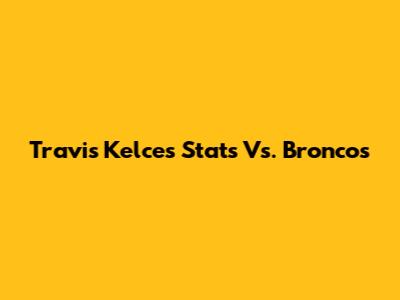 Travis Kelce's Stats Vs. Broncos