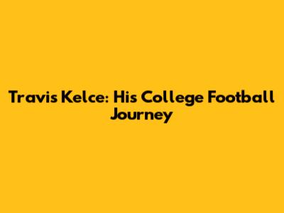 Travis Kelce: His College Football Journey
