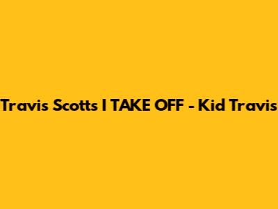 Travis Scott's "I TAKE OFF" - Kid Travis