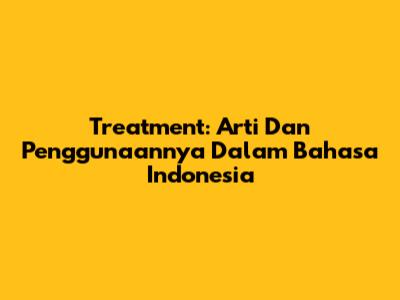 Treatment: Arti Dan Penggunaannya Dalam Bahasa Indonesia