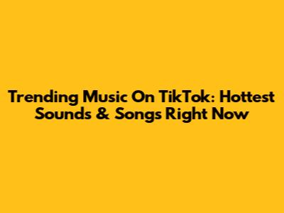 Trending Music On TikTok: Hottest Sounds & Songs Right Now