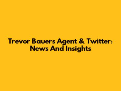 Trevor Bauer's Agent & Twitter: News And Insights