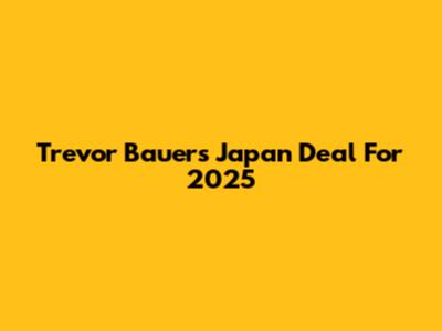 Trevor Bauer's Japan Deal For 2025