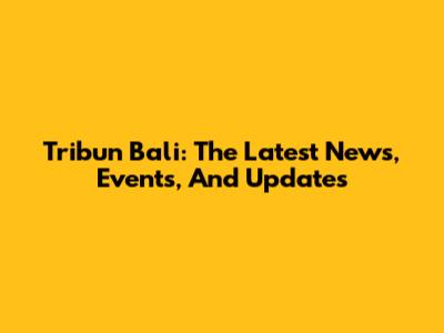 Tribun Bali: The Latest News, Events, And Updates