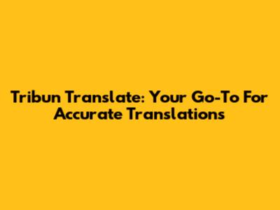 Tribun Translate: Your Go-To For Accurate Translations