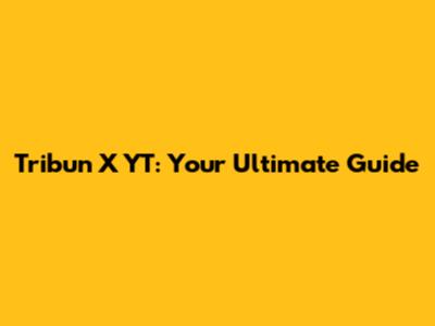 Tribun X YT: Your Ultimate Guide