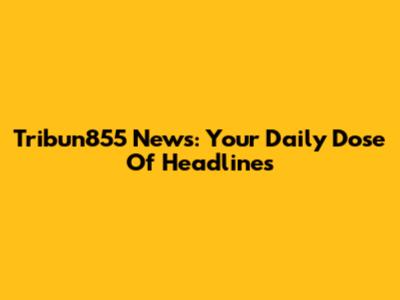 Tribun855 News: Your Daily Dose Of Headlines