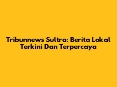 Tribunnews Sultra: Berita Lokal Terkini Dan Terpercaya