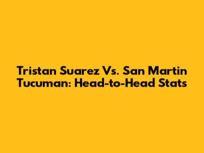 Tristan Suarez Vs. San Martin Tucuman: Head-to-Head Stats