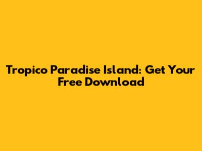 Tropico Paradise Island: Get Your Free Download