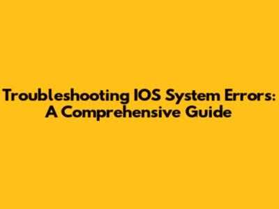 Troubleshooting IOS System Errors: A Comprehensive Guide
