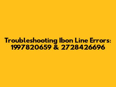 Troubleshooting Ibon Line Errors: 1997820659 & 2728426696