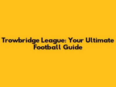 Trowbridge League: Your Ultimate Football Guide