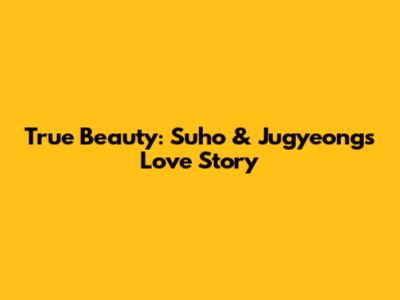 True Beauty: Suho & Jugyeong's Love Story