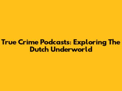 True Crime Podcasts: Exploring The Dutch Underworld