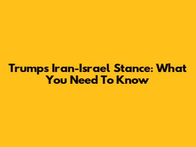 Trump's Iran-Israel Stance: What You Need To Know