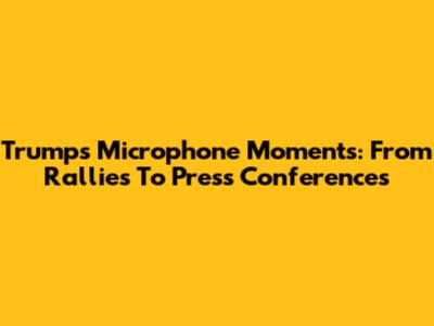 Trump's Microphone Moments: From Rallies To Press Conferences