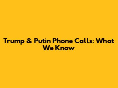 Trump & Putin Phone Calls: What We Know