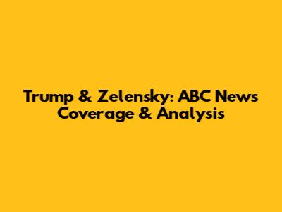 Trump & Zelensky: ABC News Coverage & Analysis