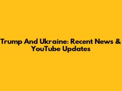 Trump And Ukraine: Recent News & YouTube Updates