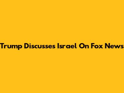 Trump Discusses Israel On Fox News
