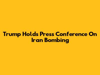 Trump Holds Press Conference On Iran Bombing