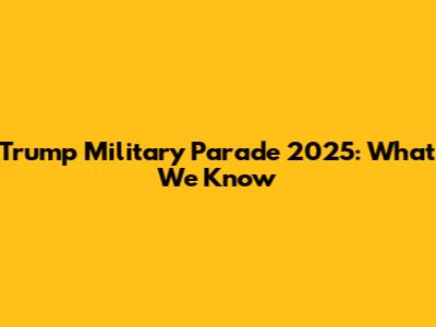 Trump Military Parade 2025: What We Know