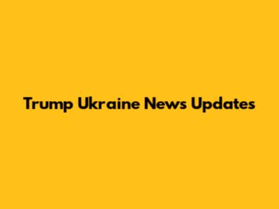 Trump Ukraine News Updates