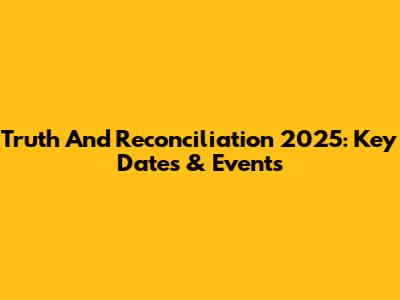 Truth And Reconciliation 2025: Key Dates & Events