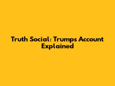 Truth Social: Trump's Account Explained