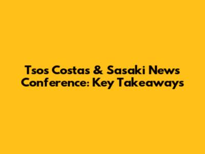Tsos Costas & Sasaki News Conference: Key Takeaways