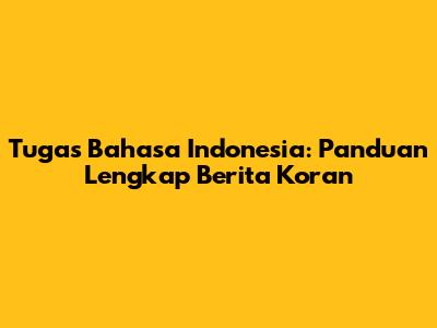 Tugas Bahasa Indonesia: Panduan Lengkap Berita Koran
