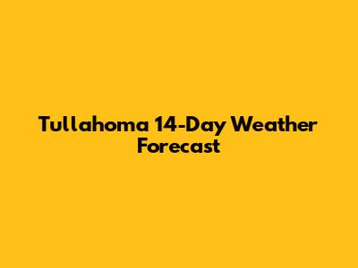 Tullahoma 14-Day Weather Forecast