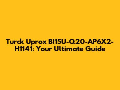 Turck Uprox BI15U-Q20-AP6X2-H1141: Your Ultimate Guide