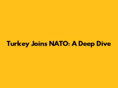 Turkey Joins NATO: A Deep Dive